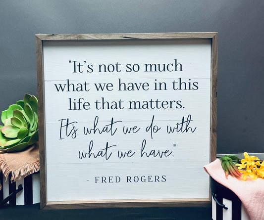 What we do with what we have (Fred Rogers) sign